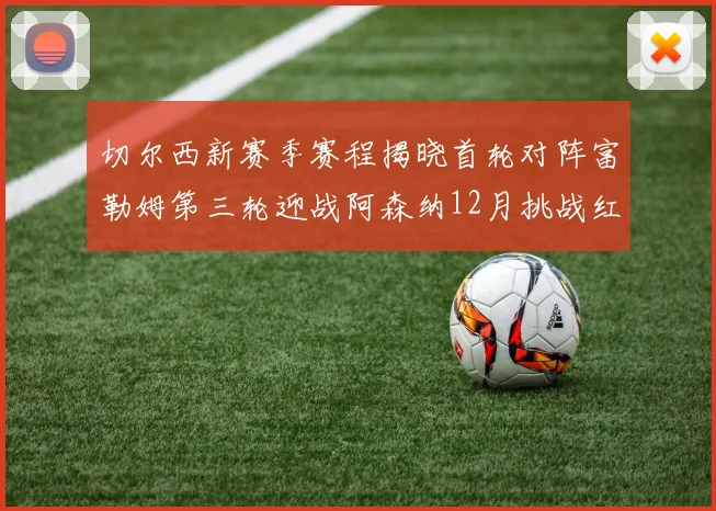 切尔西新赛季赛程揭晓首轮对阵富勒姆第三轮迎战阿森纳12月挑战红军和蓝月亮