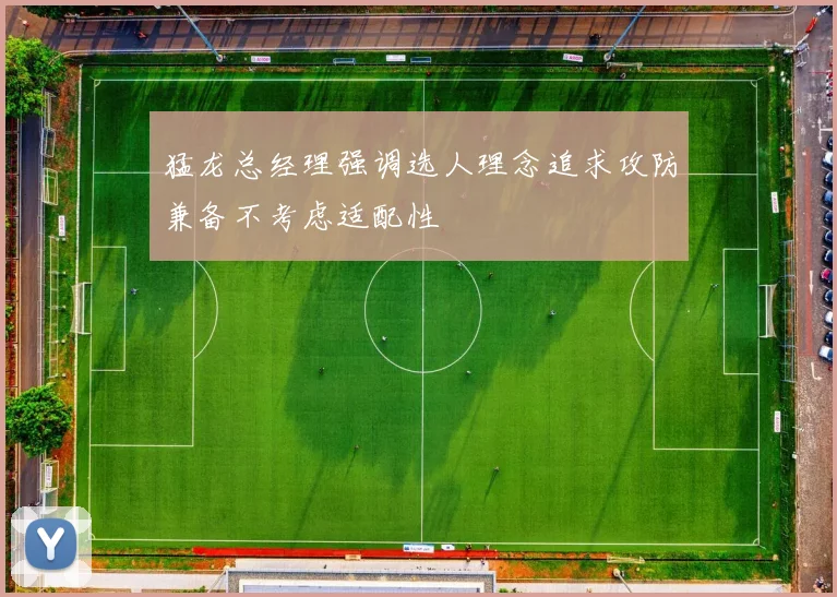猛龙总经理强调选人理念追求攻防兼备不考虑适配性